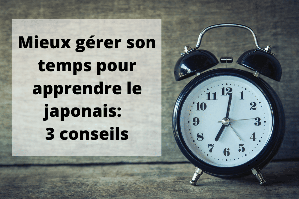 Mieux gérer son temps pour apprendre le japonais: 3 conseils